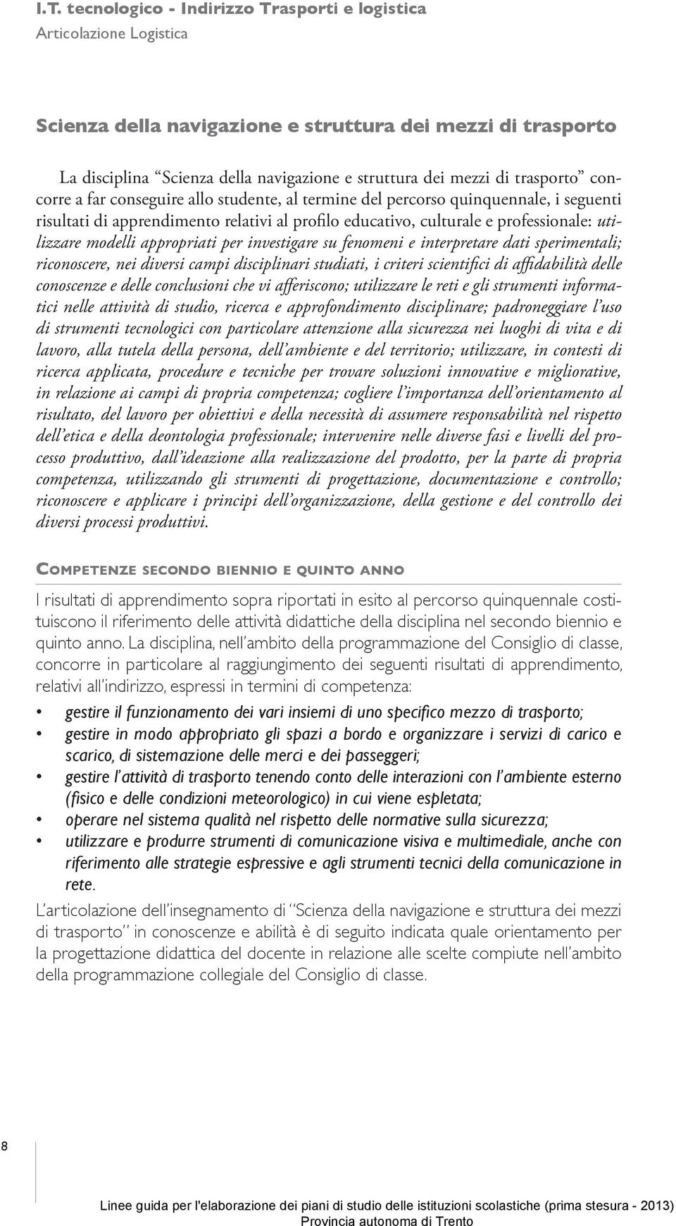 investigare su fenomeni e interpretare dati sperimentali; riconoscere, nei diversi campi disciplinari studiati, i criteri scientifici di affidabilità delle conoscenze e delle conclusioni che vi