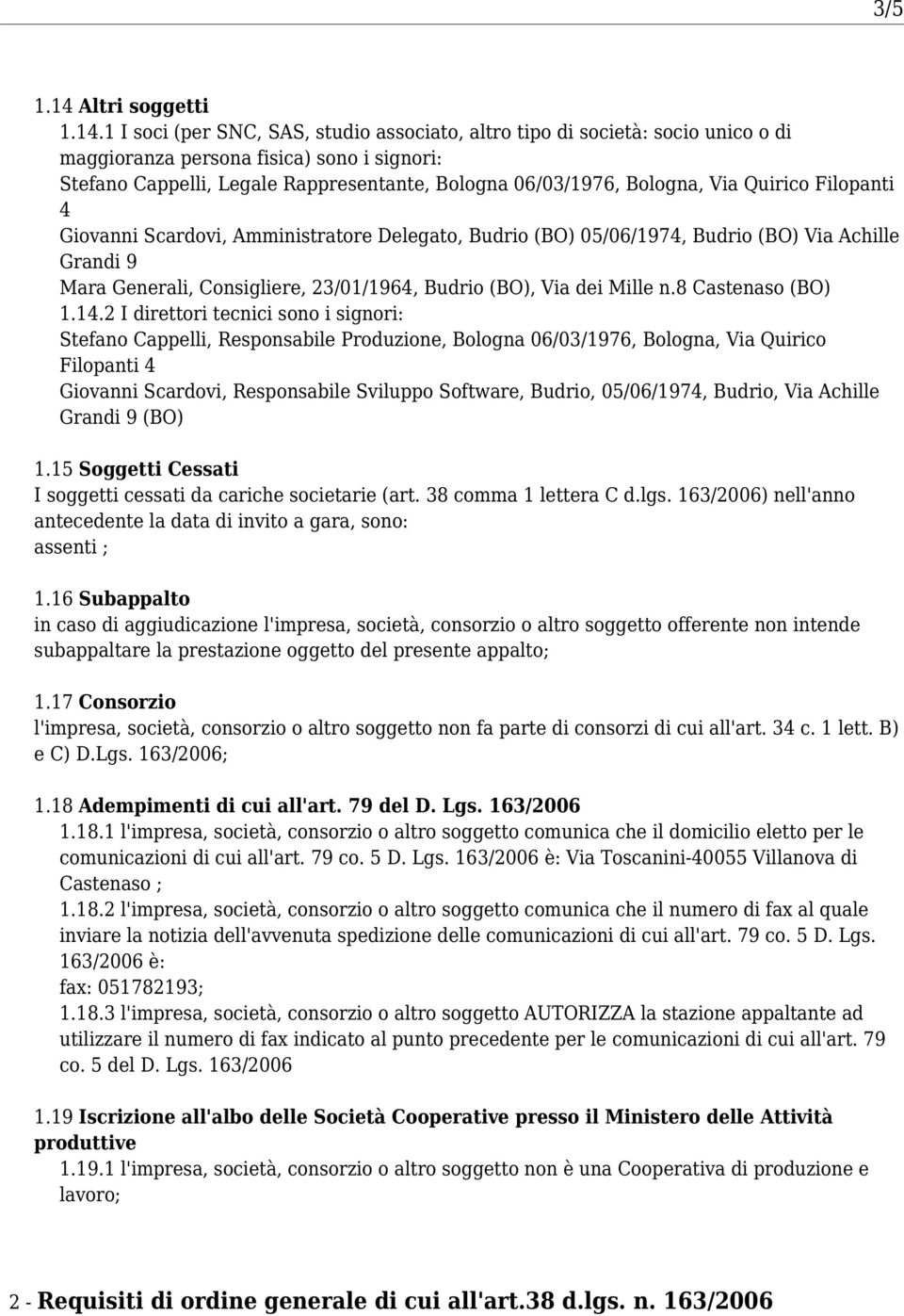 1 I soci (per SNC, SAS, studio associato, altro tipo di società: socio unico o di maggioranza persona fisica) sono i signori: Stefano Cappelli, Legale Rappresentante, Bologna 06/03/1976, Bologna, Via