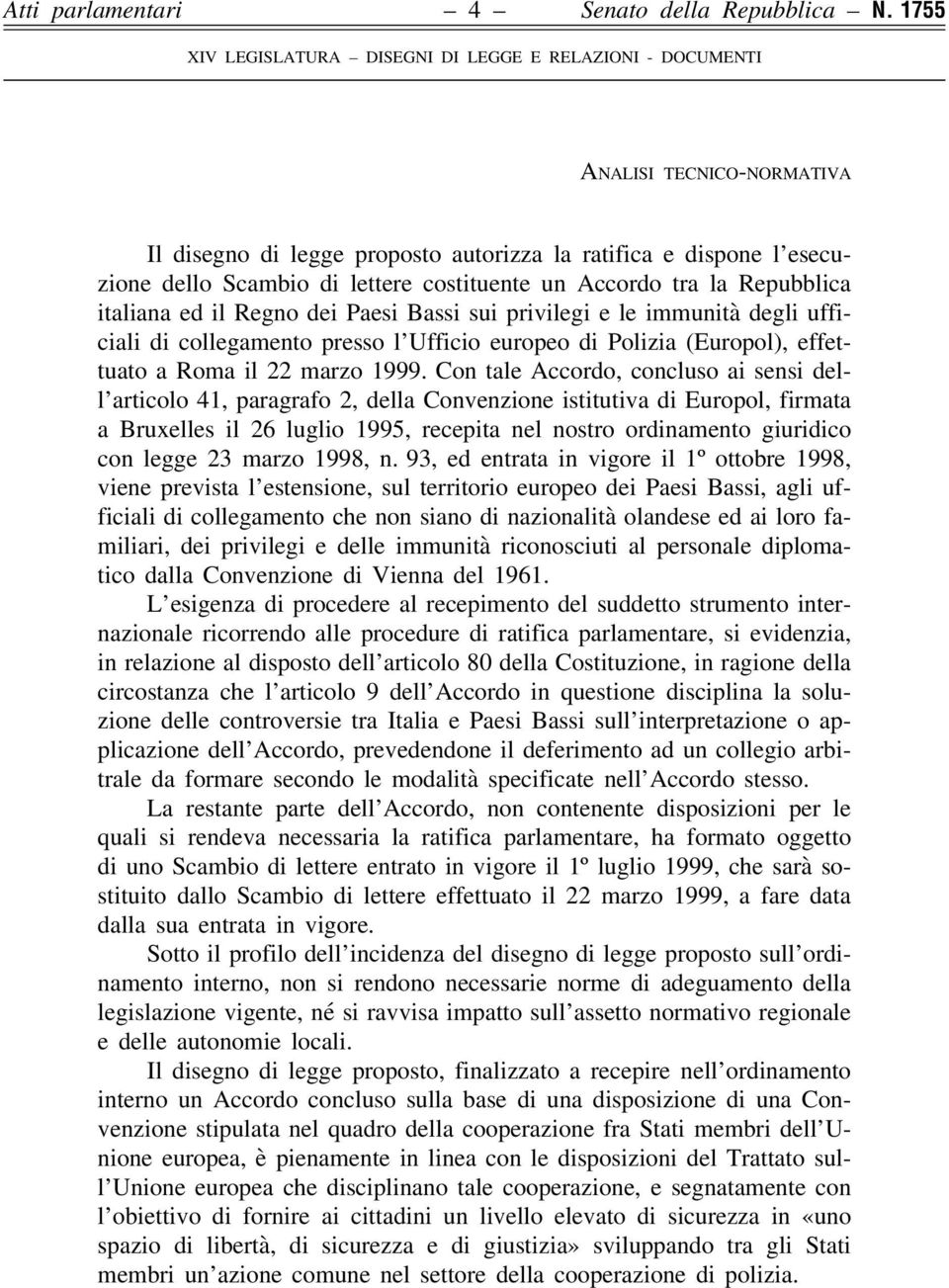 un Accordo tra la Repubblica italiana ed il Regno dei Paesi Bassi sui privilegi e le immunità degli ufficiali di collegamento presso l Ufficio europeo di Polizia (Europol), effettuato a Roma il 22