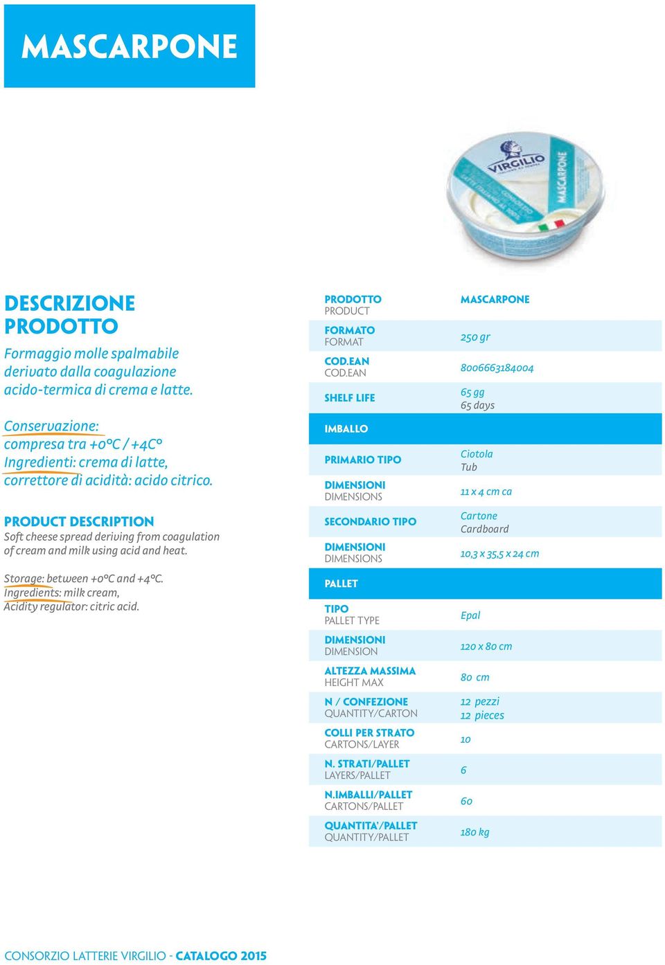 DESCRIPTION Soft cheese spread deriving from coagulation of cream and milk using acid and heat. Storage: between +0 C and +4 C.