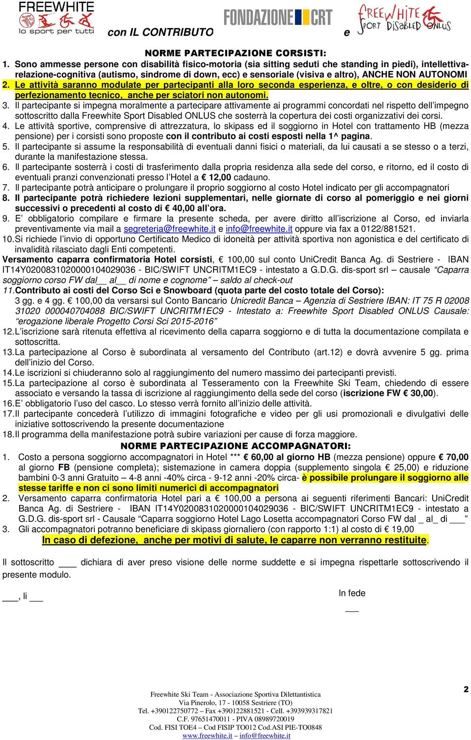 NON AUTONOMI 2. Le attività saranno modulate per partecipanti alla loro seconda esperienza, e oltre, o con desiderio di perfezionamento tecnico, anche per sciatori non autonomi. 3.