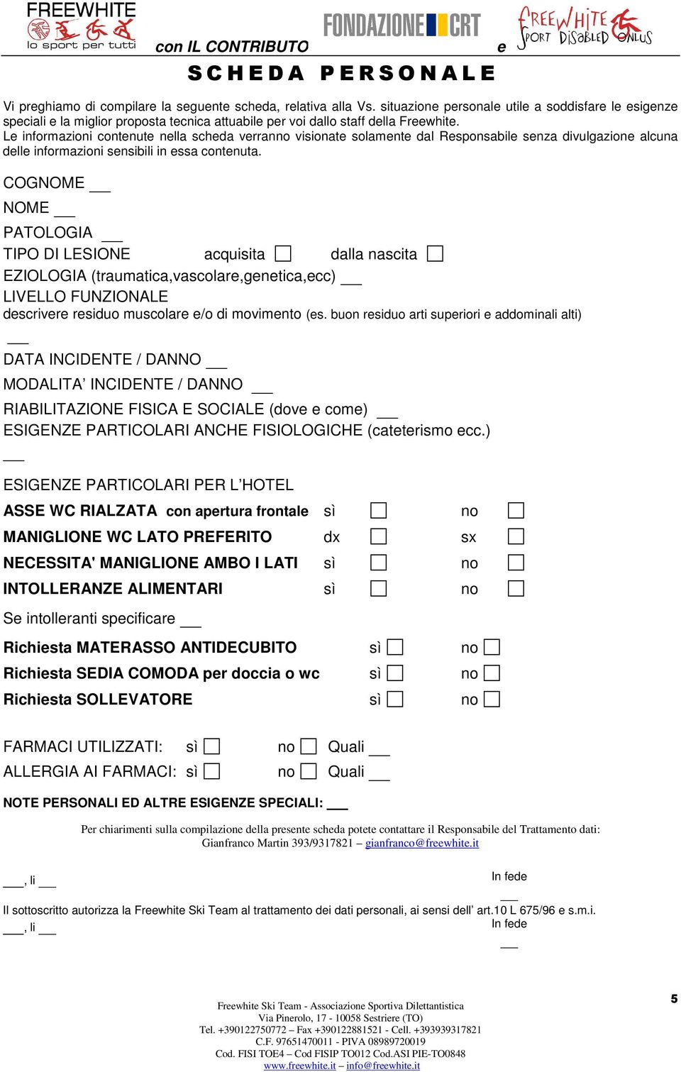 Le informazioni contenute nella scheda verranno visionate solamente dal Responsabile senza divulgazione alcuna delle informazioni sensibili in essa contenuta.