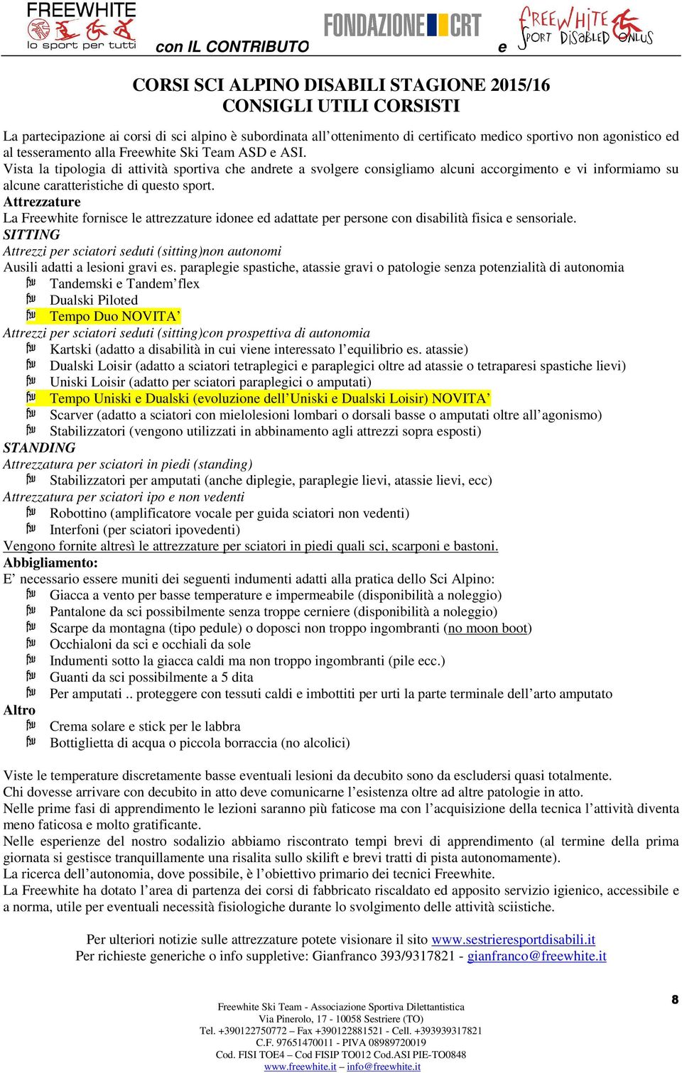 Vista la tipologia di attività sportiva che andrete a svolgere consigliamo alcuni accorgimento e vi informiamo su alcune caratteristiche di questo sport.