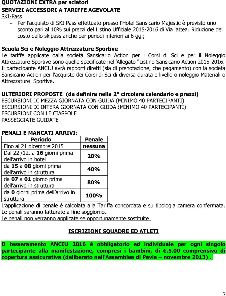 ; Scuola Sci e Noleggio Attrezzature Sportive Le tariffe applicate dalla società Sansicario Action per i Corsi di Sci e per il Noleggio Attrezzature Sportive sono quelle specificate nell Allegato