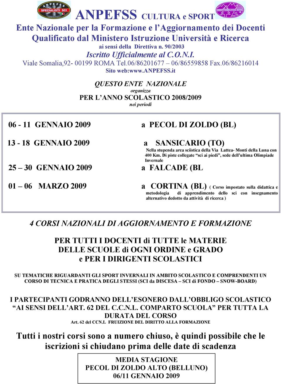 it QUESTO ENTE NAZIONALE organizza PER L ANNO SCOLASTICO 2008/2009 nei periodi 06-11 GENNAIO 2009 a PECOL DI ZOLDO (BL) 13-18 GENNAIO 2009 a SANSICARIO (TO) Nella stupenda area sciistica della Via