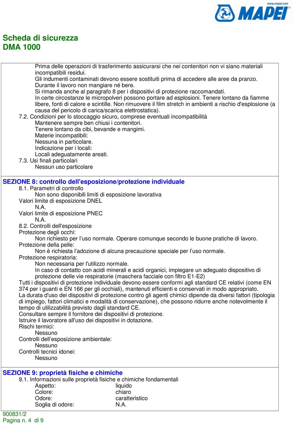 Si rimanda anche al paragrafo 8 per i dispositivi di protezione raccomandati. In certe circostanze le micropolveri possono portare ad esplosioni.