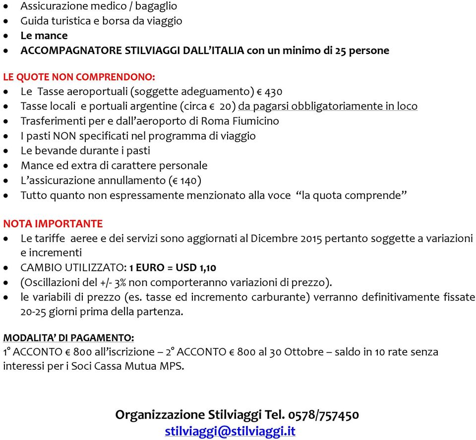 viaggio Le bevande durante i pasti Mance ed extra di carattere personale L assicurazione annullamento ( 140) Tutto quanto non espressamente menzionato alla voce la quota comprende NOTA IMPORTANTE Le