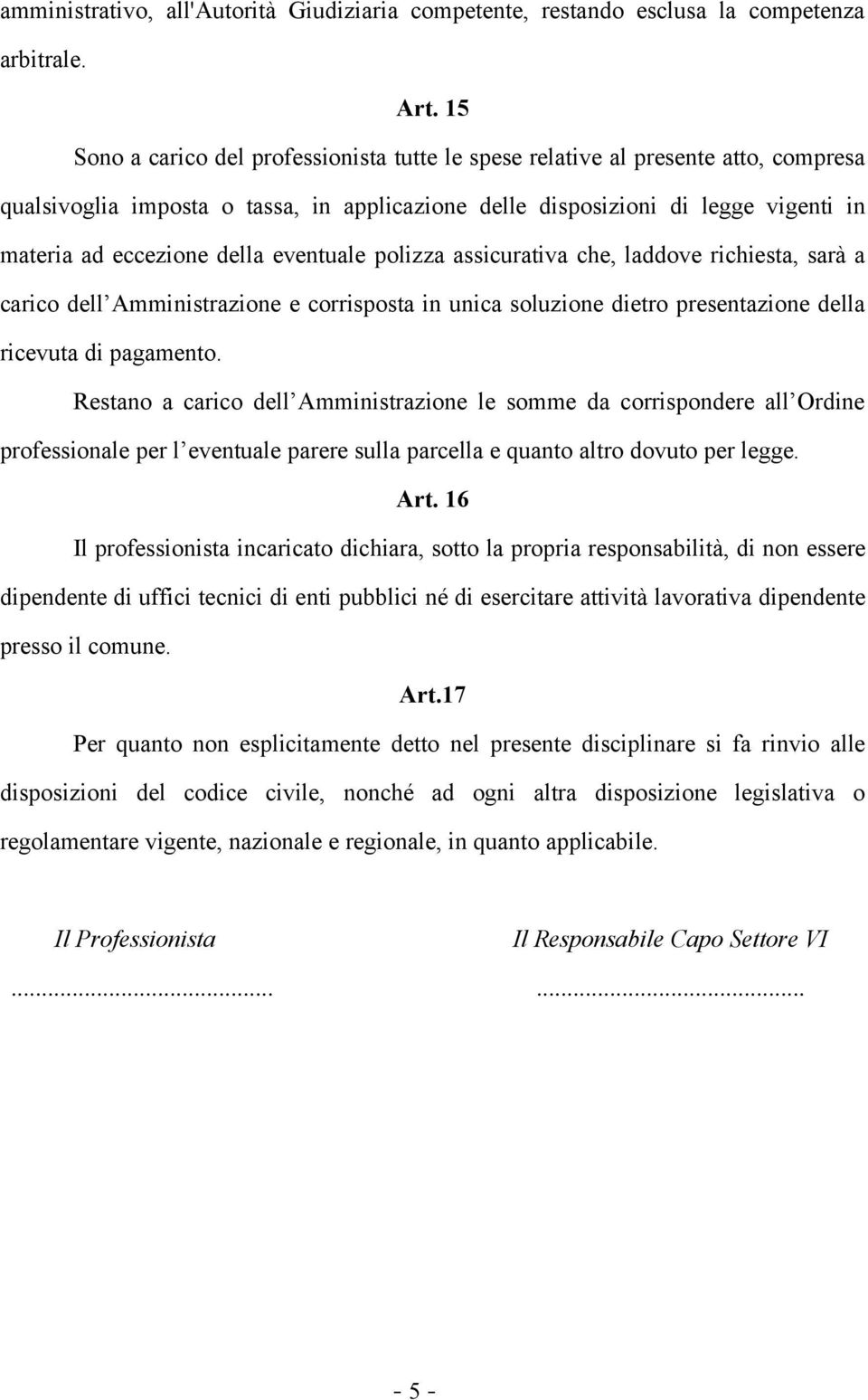 eventuale polizza assicurativa che, laddove richiesta, sarà a carico dell Amministrazione e corrisposta in unica soluzione dietro presentazione della ricevuta di pagamento.