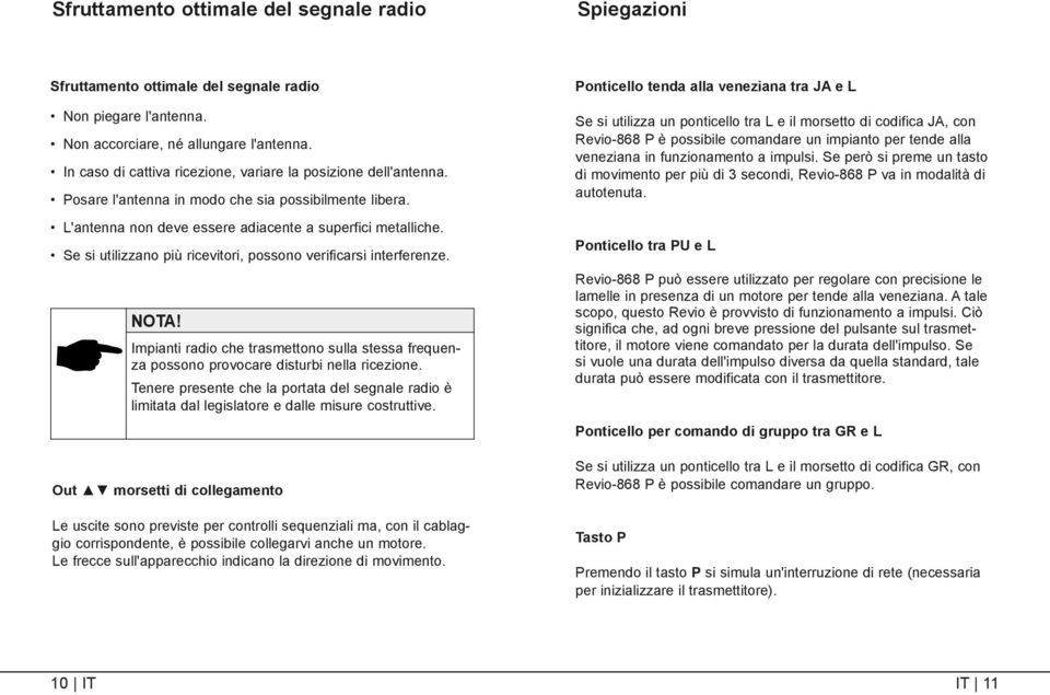 Se si utilizzano più ricevitori, possono verificarsi interferenze. NOTA! Impianti radio che trasmettono sulla stessa frequenza possono provocare disturbi nella ricezione.