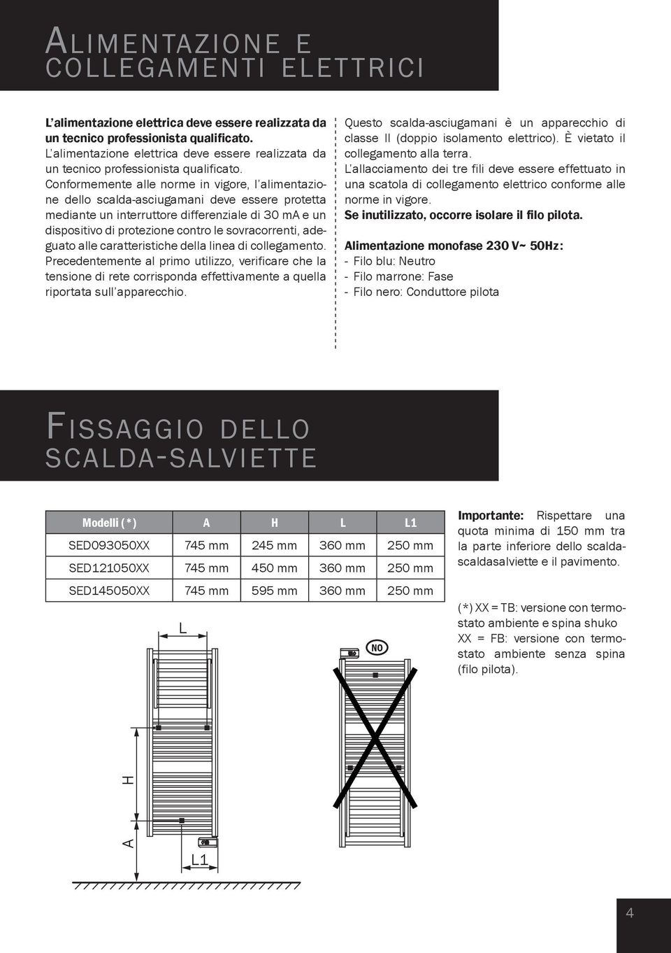 Conformemente alle norme in vigore, l alimentazione dello scalda-asciugamani deve essere protetta mediante un interruttore differenziale di 30 ma e un dispositivo di protezione contro le