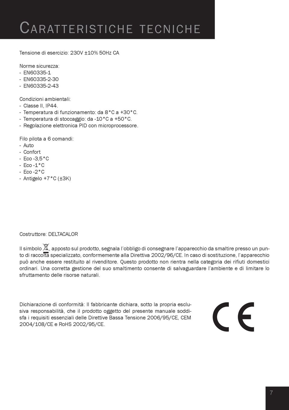 Filo pilota a 6 comandi: Auto Confort Eco -3,5 C Eco -1 C Eco -2 C Antigelo +7 C (±3K) Costruttore: DELTACALOR Il simbolo, apposto sul prodotto, segnala l obbligo di consegnare l apparecchio da