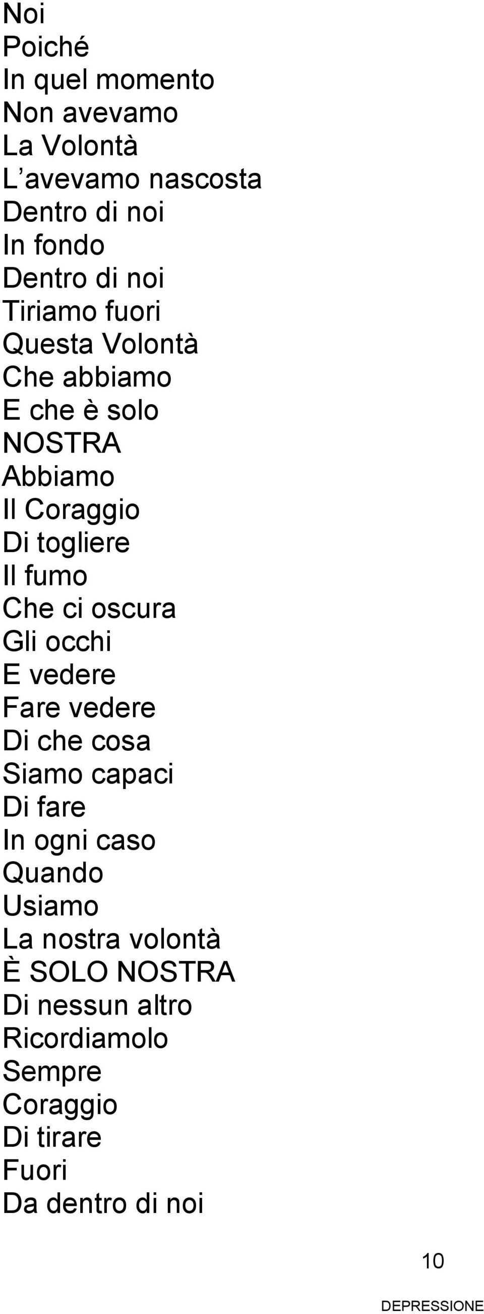 Che ci oscura Gli occhi E vedere Fare vedere Di che cosa Siamo capaci Di fare In ogni caso Quando Usiamo