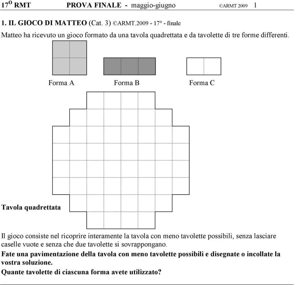 Forma A Forma B Forma C avola quadrettata Il gioco consiste nel ricoprire interamente la tavola con meno tavolette possibili, senza