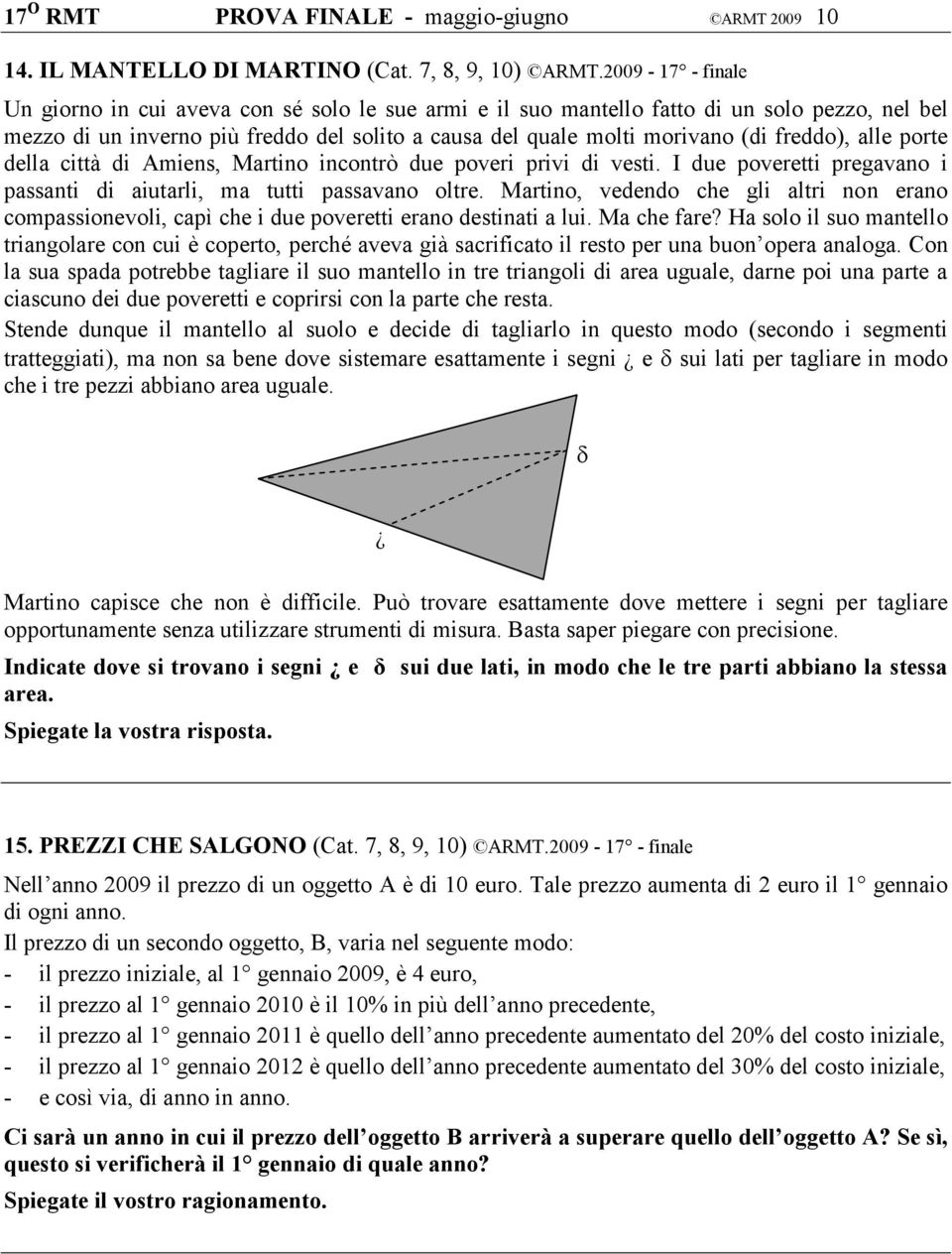 freddo), alle porte della città di Amiens, Martino incontrò due poveri privi di vesti. I due poveretti pregavano i passanti di aiutarli, ma tutti passavano oltre.