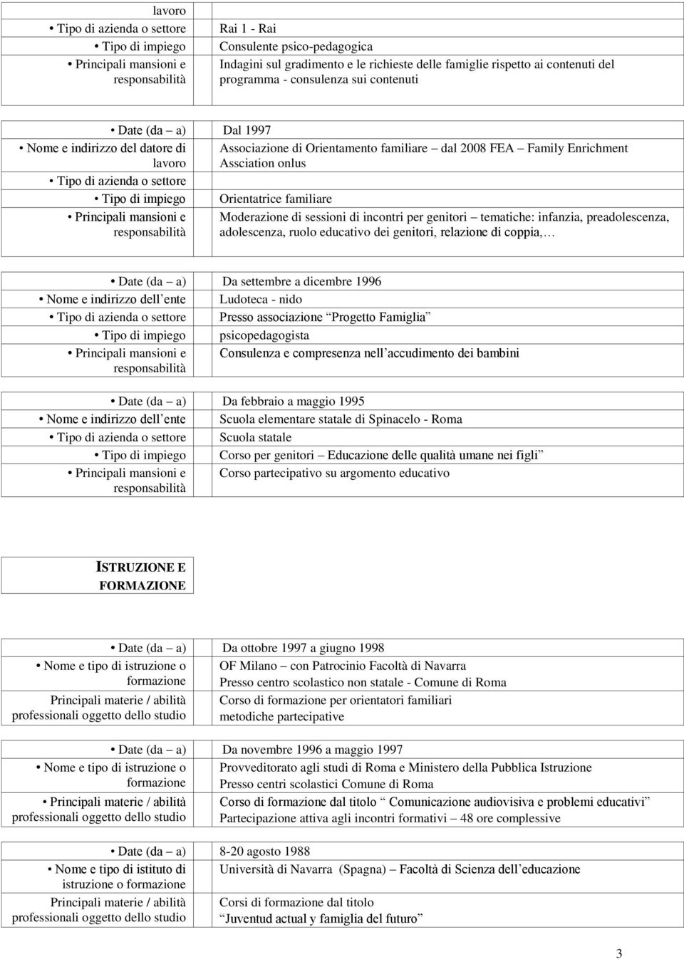 familiare Moderazione di sessioni di incontri per genitori tematiche: infanzia, preadolescenza, adolescenza, ruolo educativo dei genitori, relazione di coppia, Date (da a) Da settembre a dicembre