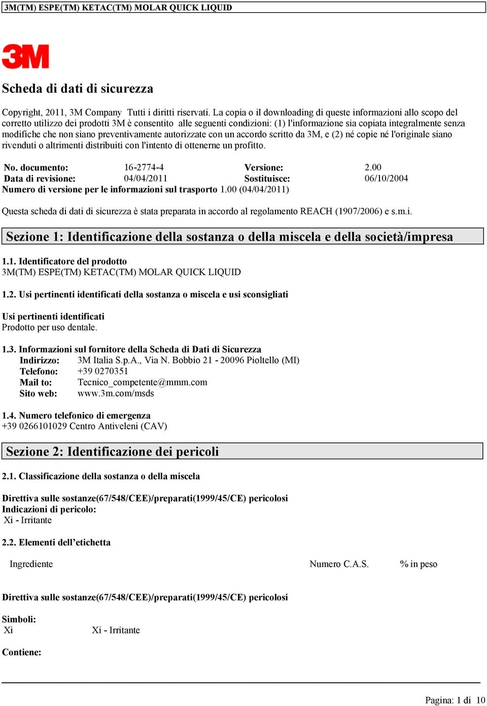 che non siano preventivamente autorizzate con un accordo scritto da 3M, e (2) né copie né l'originale siano rivenduti o altrimenti distribuiti con l'intento di ottenerne un profitto. No.