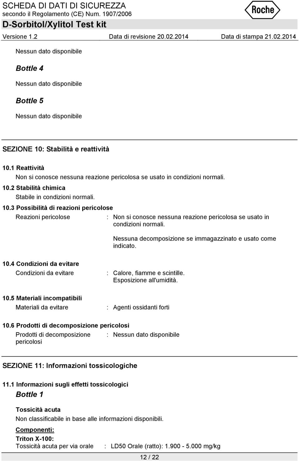 10.4 Condizioni da evitare Condizioni da evitare : Calore, fiamme e scintille. Esposizione all'umidità. 10.5 Materiali incompatibili Materiali da evitare : Agenti ossidanti forti 10.