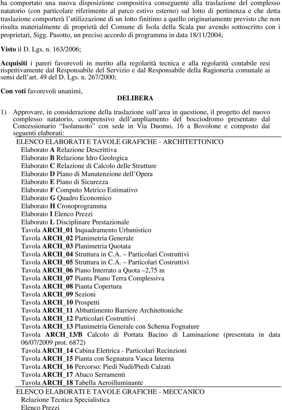 proprietari, Sigg. Pasotto, un preciso accordo di programma in data 18/11/2004; Visto il D. Lgs. n.