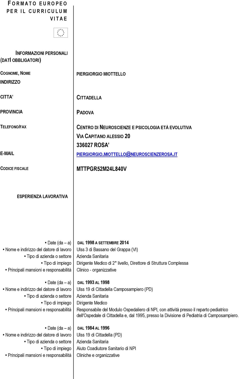 IT CODICE FISCALE MTTPGR52M24L840V ESPERIENZA LAVORATIVA Date (da a) DAL 1998 A SETTEMBRE 2014 Nome e indirizzo del datore di lavoro Ulss 3 di Bassano del Grappa (VI) Tipo di impiego Dirigente Medico