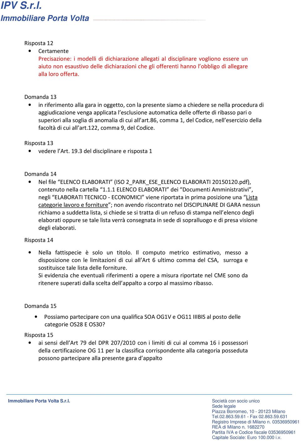 Domanda 13 in riferimento alla gara in oggetto, con la presente siamo a chiedere se nella procedura di aggiudicazione venga applicata l esclusione automatica delle offerte di ribasso pari o superiori