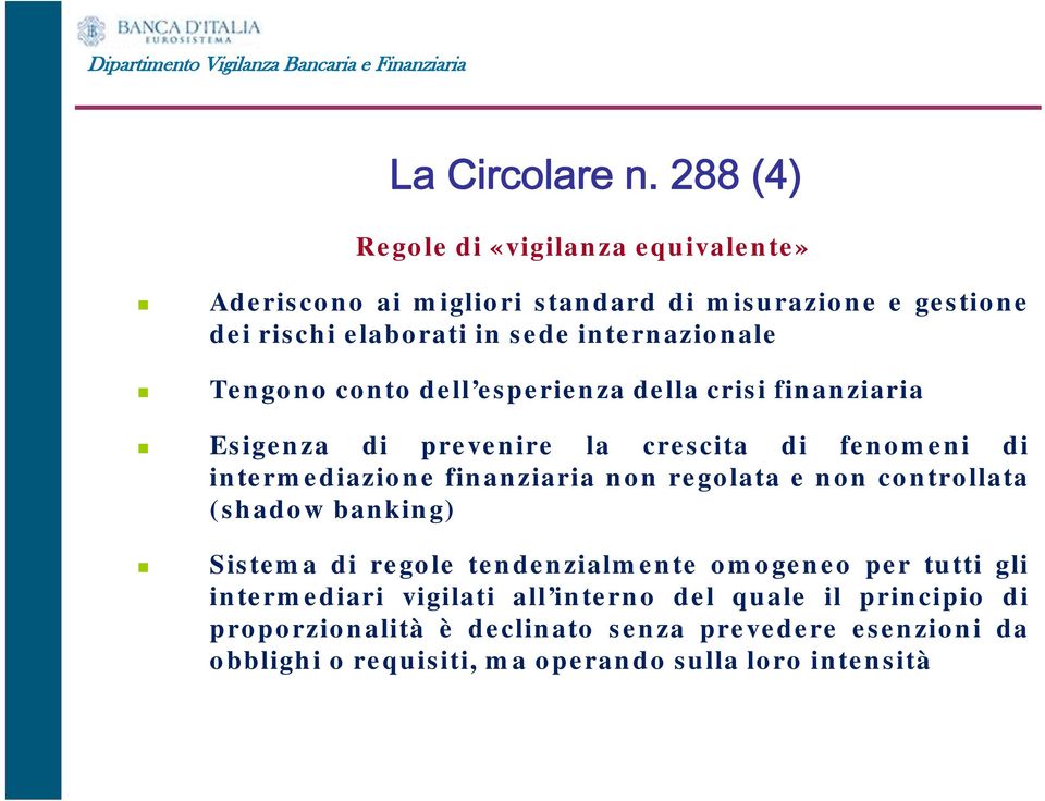 internazionale Tengono conto dell esperienza della crisi finanziaria Esigenza di prevenire la crescita di fenomeni di intermediazione