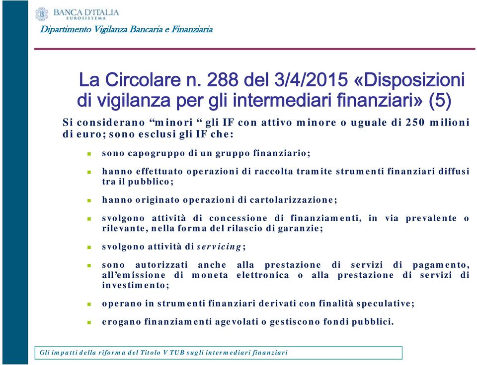 capogruppo di un gruppo finanziario; hanno effettuato operazioni di raccolta tramite strumenti finanziari diffusi tra il pubblico; hanno originato operazioni di cartolarizzazione; svolgono attività