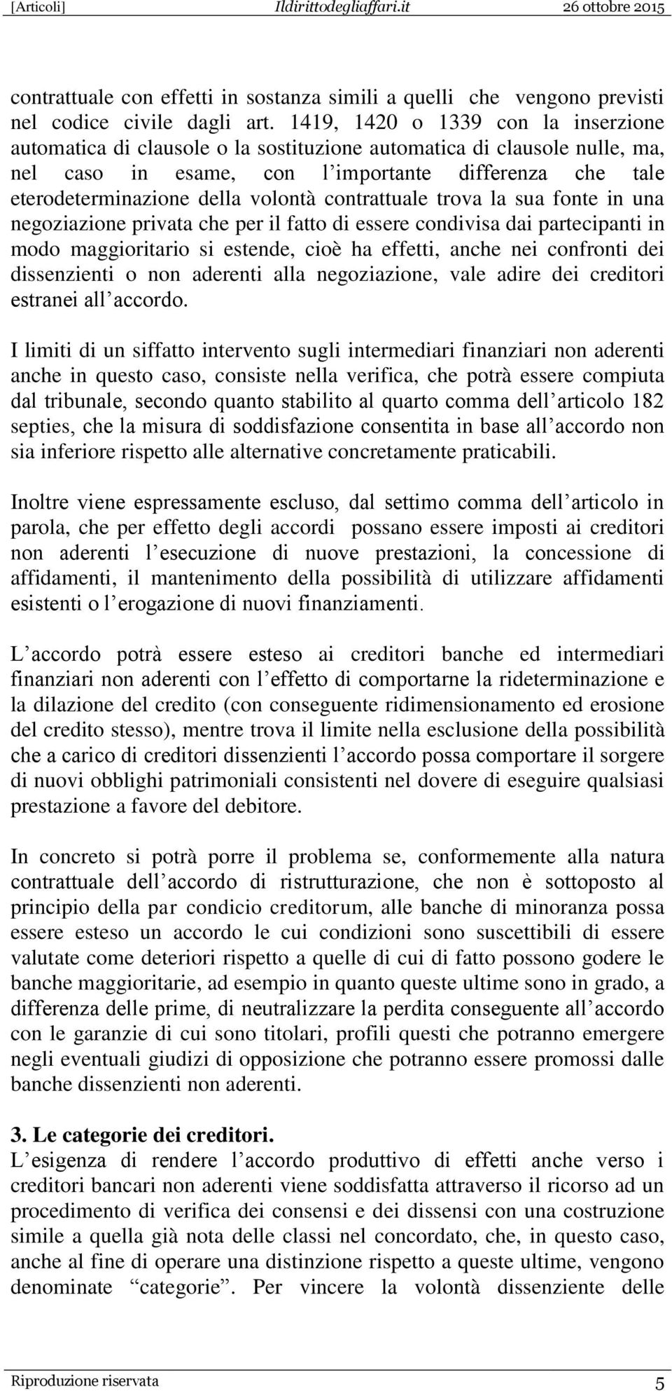 volontà contrattuale trova la sua fonte in una negoziazione privata che per il fatto di essere condivisa dai partecipanti in modo maggioritario si estende, cioè ha effetti, anche nei confronti dei