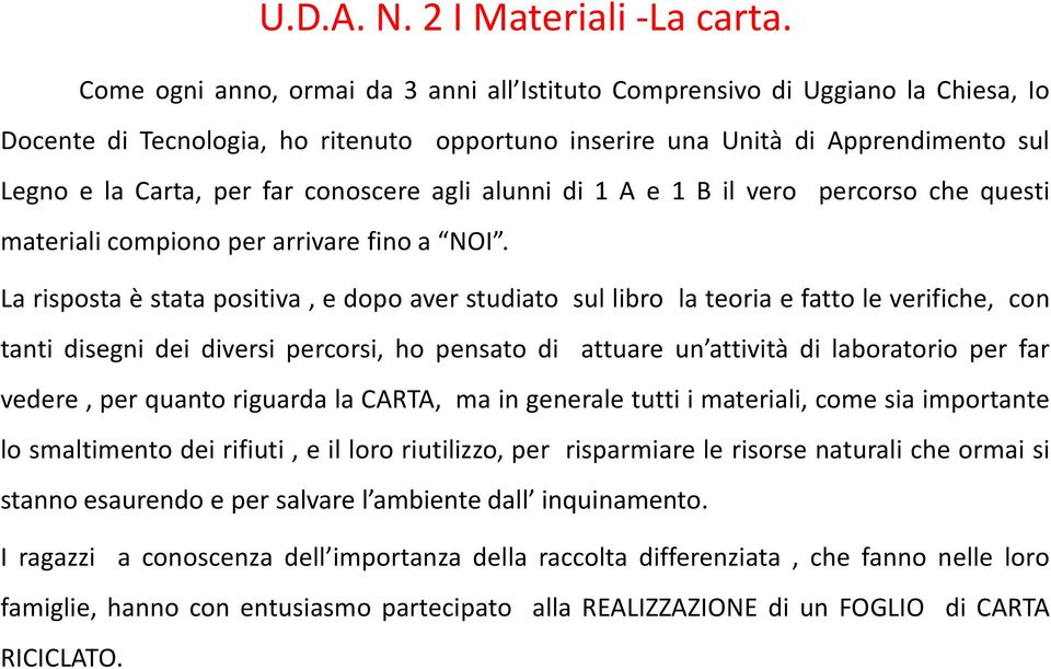 conoscere agli alunni di 1 A e 1 B il vero percorso che questi materiali compiono per arrivare fino a NOI.