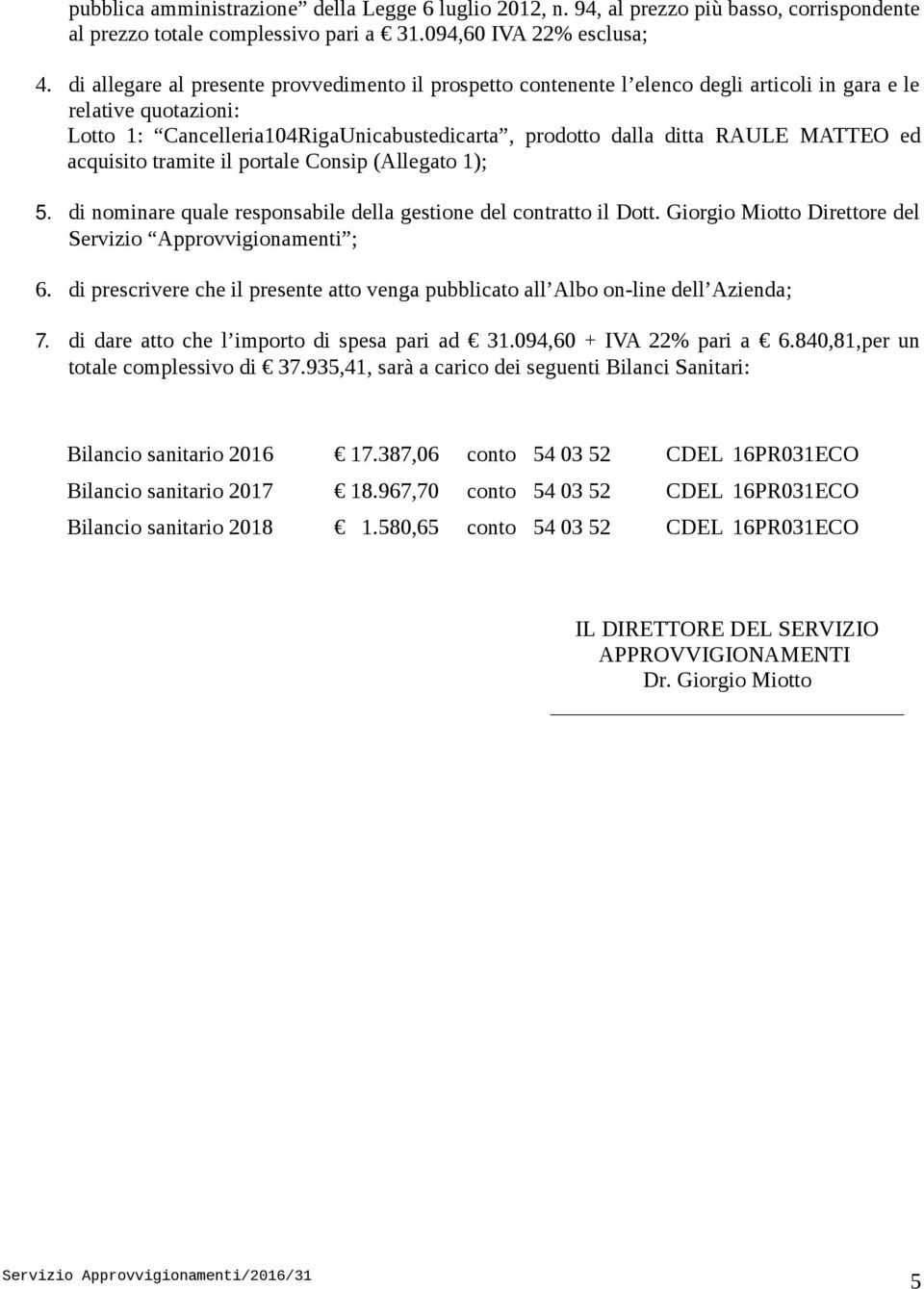 ed acquisito tramite il portale Consip (Allegato 1); 5. di nominare quale responsabile della gestione del contratto il Dott. Giorgio Miotto Direttore del Servizio Approvvigionamenti ; 6.