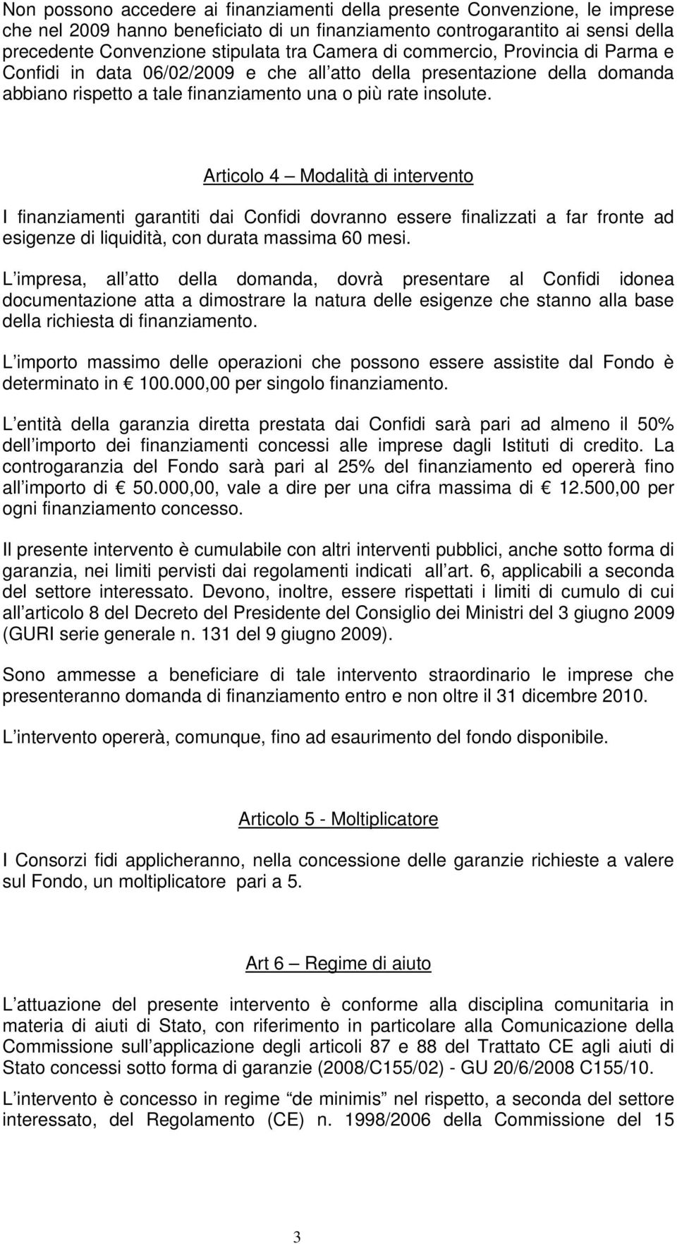 Articolo 4 Modalità di intervento I finanziamenti garantiti dai Confidi dovranno essere finalizzati a far fronte ad esigenze di liquidità, con durata massima 60 mesi.