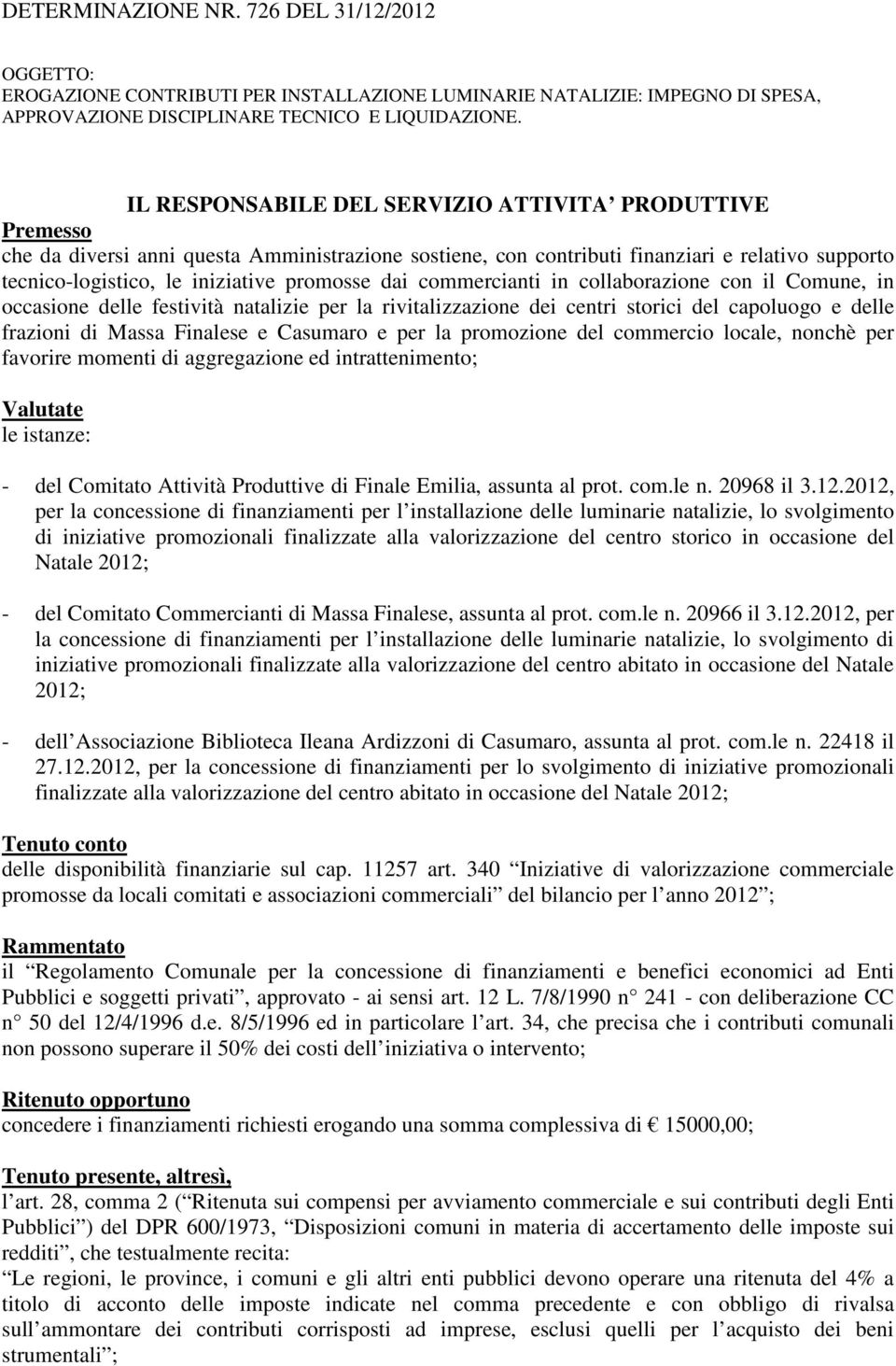 dai commercianti in collaborazione con il Comune, in occasione delle festività natalizie per la rivitalizzazione dei centri storici del capoluogo e delle frazioni di Massa Finalese e Casumaro e per