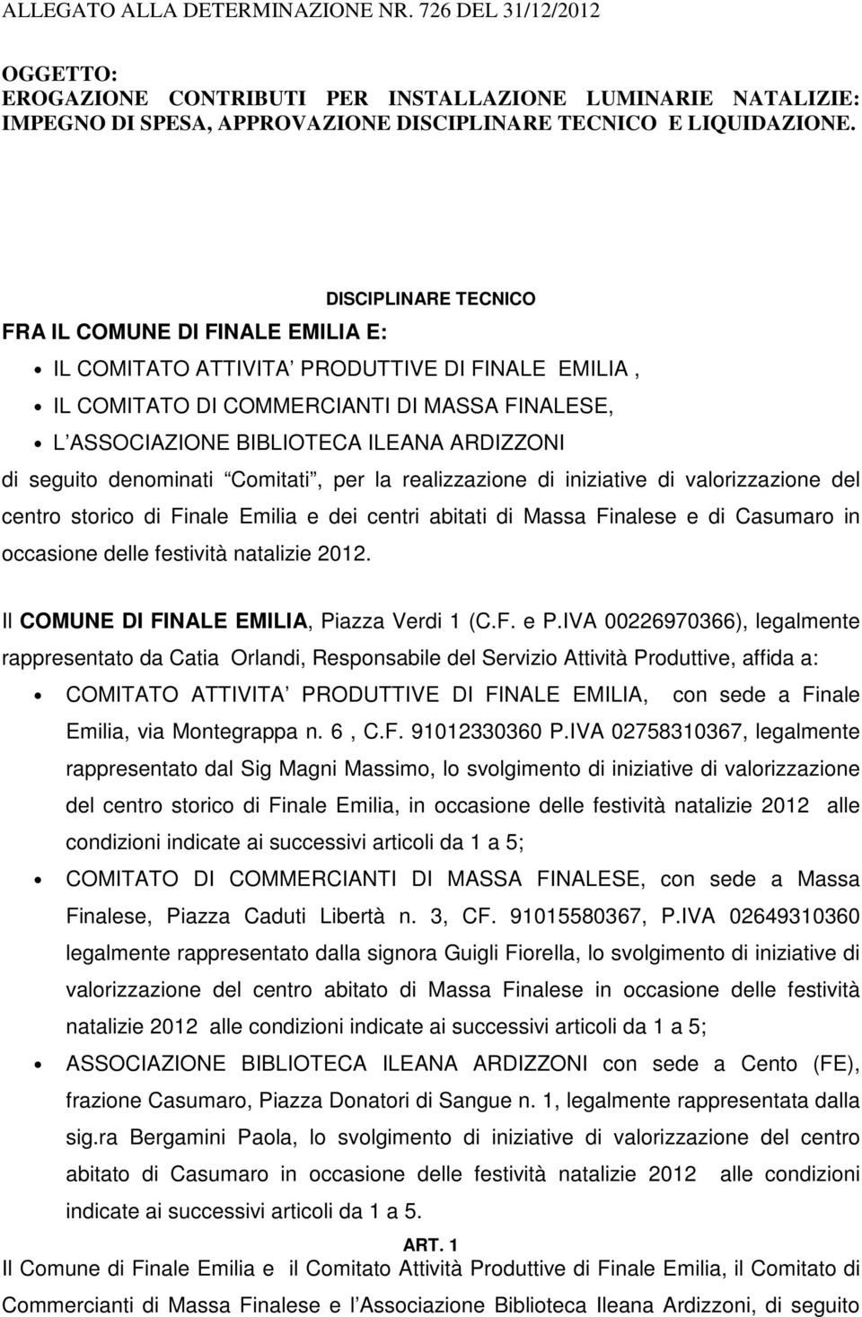 seguito denominati Comitati, per la realizzazione di iniziative di valorizzazione del centro storico di Finale Emilia e dei centri abitati di Massa Finalese e di Casumaro in occasione delle festività