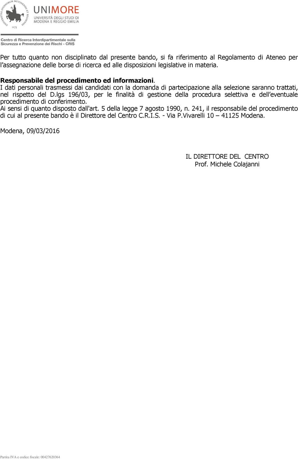 lgs 196/03, per le finalità di gestione della procedura selettiva e dell eventuale procedimento di conferimento. Ai sensi di quanto disposto dall'art. 5 della legge 7 agosto 1990, n.