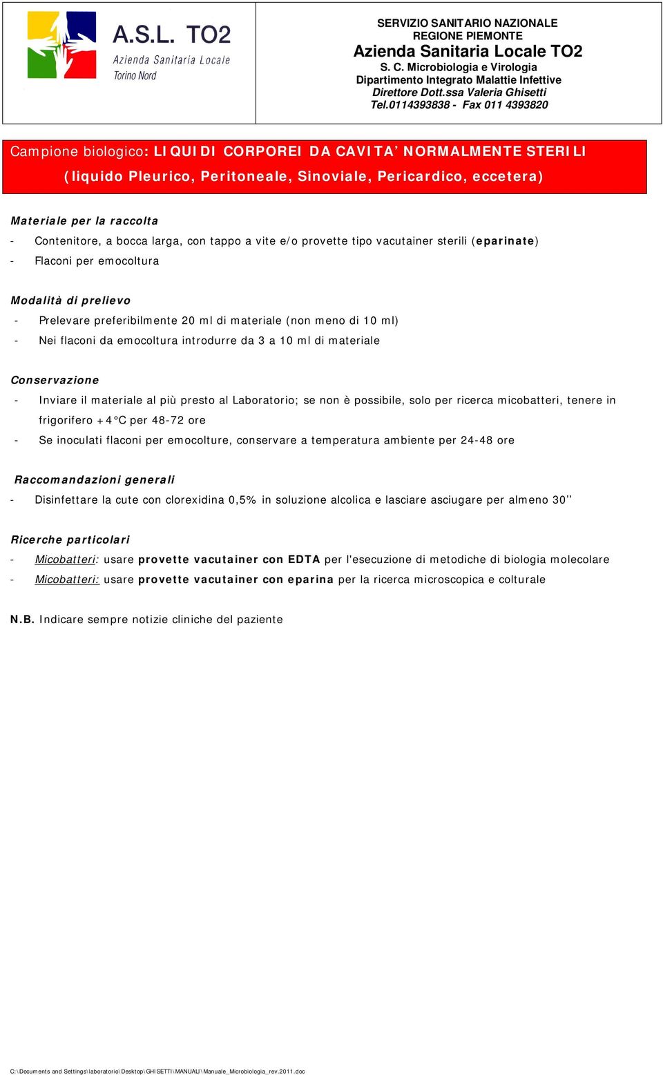 il materiale al più presto al Laboratorio; se non è possibile, solo per ricerca micobatteri, tenere in frigorifero +4 C per 48-72 ore - Se inoculati flaconi per emocolture, conservare a temperatura