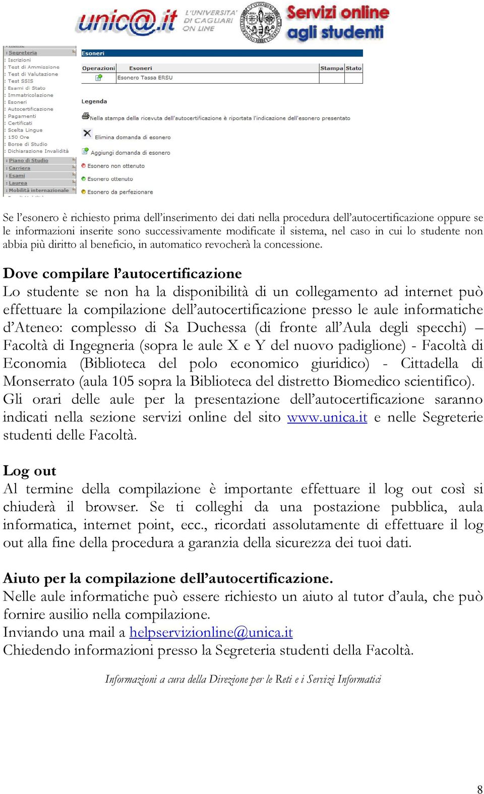 Dove compilare l autocertificazione Lo studente se non ha la disponibilità di un collegamento ad internet può effettuare la compilazione dell autocertificazione presso le aule informatiche d Ateneo: