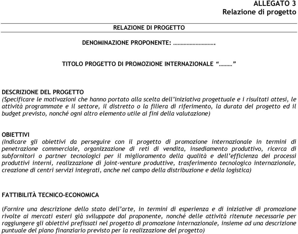 programmate e il settore, il distretto o la filiera di riferimento, la durata del progetto ed il budget previsto, nonché ogni altro elemento utile ai fini della valutazione) OBIETTIVI (Indicare gli