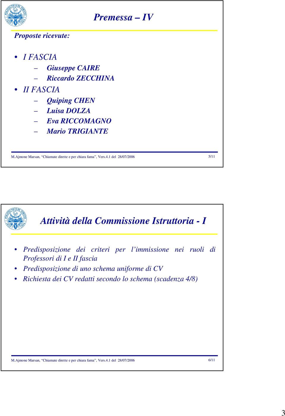 1 del 28/07/2006 5/11 Attività della Commissione Istruttoria - I Predisposizione dei criteri per l immissione nei ruoli di Professori