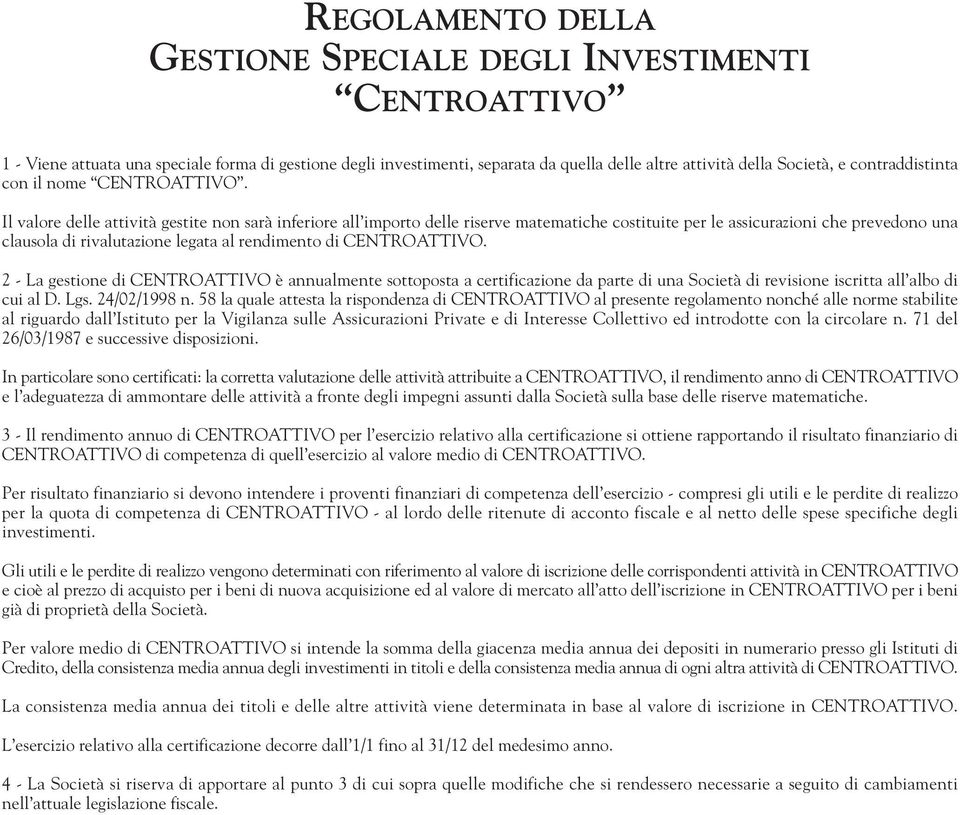 Il valore delle attività gestite non sarà inferiore all importo delle riserve matematiche costituite per le assicurazioni che prevedono una clausola di rivalutazione legata al rendimento di