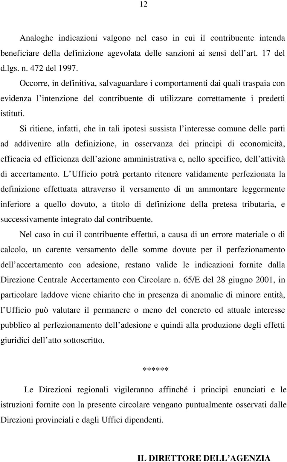 Si ritiene, infatti, che in tali ipotesi sussista l interesse comune delle parti ad addivenire alla definizione, in osservanza dei principi di economicità, efficacia ed efficienza dell azione