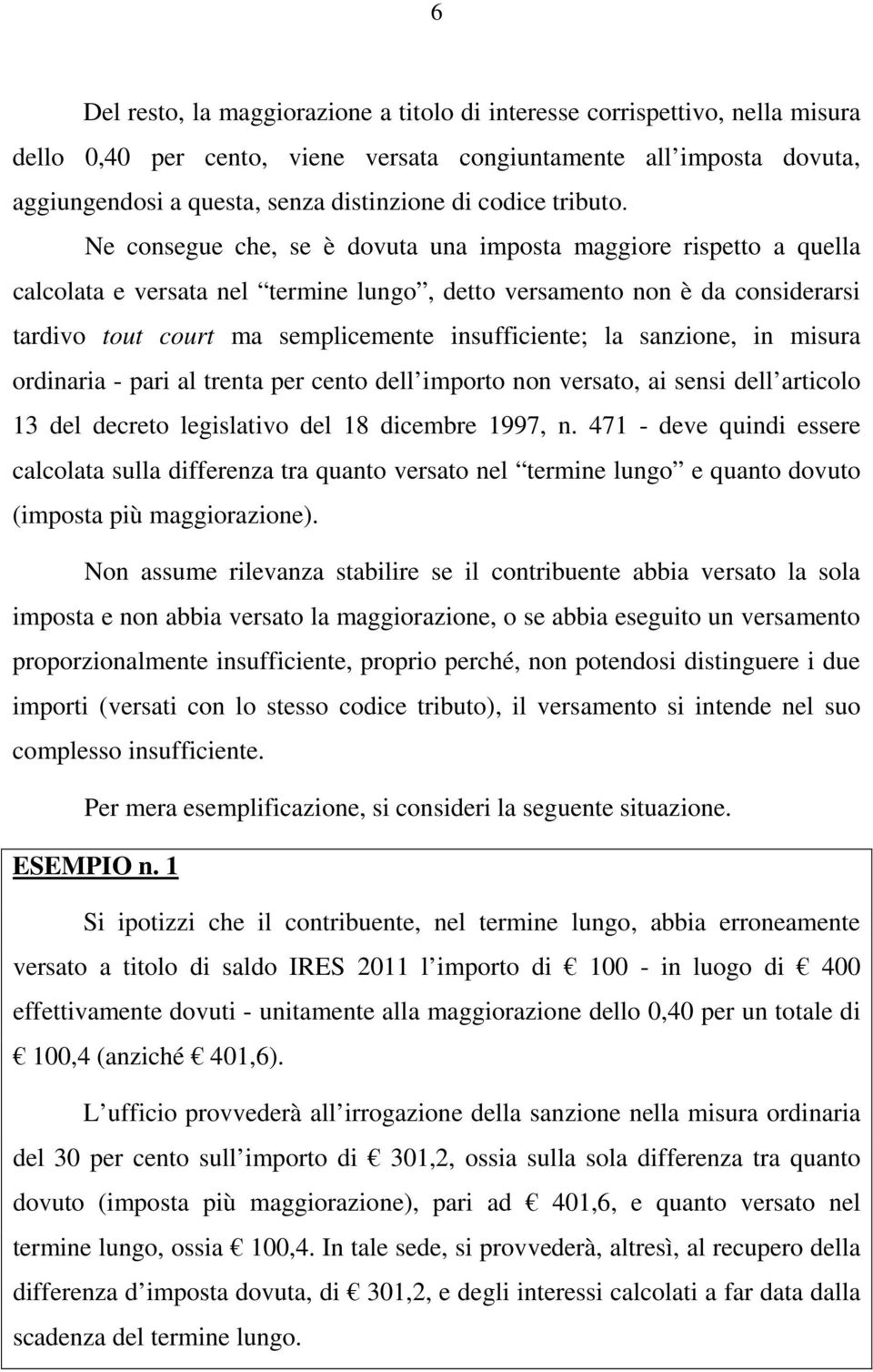 Ne consegue che, se è dovuta una imposta maggiore rispetto a quella calcolata e versata nel termine lungo, detto versamento non è da considerarsi tardivo tout court ma semplicemente insufficiente; la