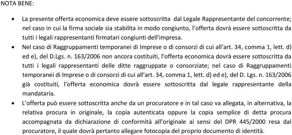 n. 163/2006 non ancora costituiti, l offerta economica dovrà essere sottoscritta da tutti i legali rappresentanti delle ditte raggruppate o consorziate; nel caso di Raggruppamenti temporanei di