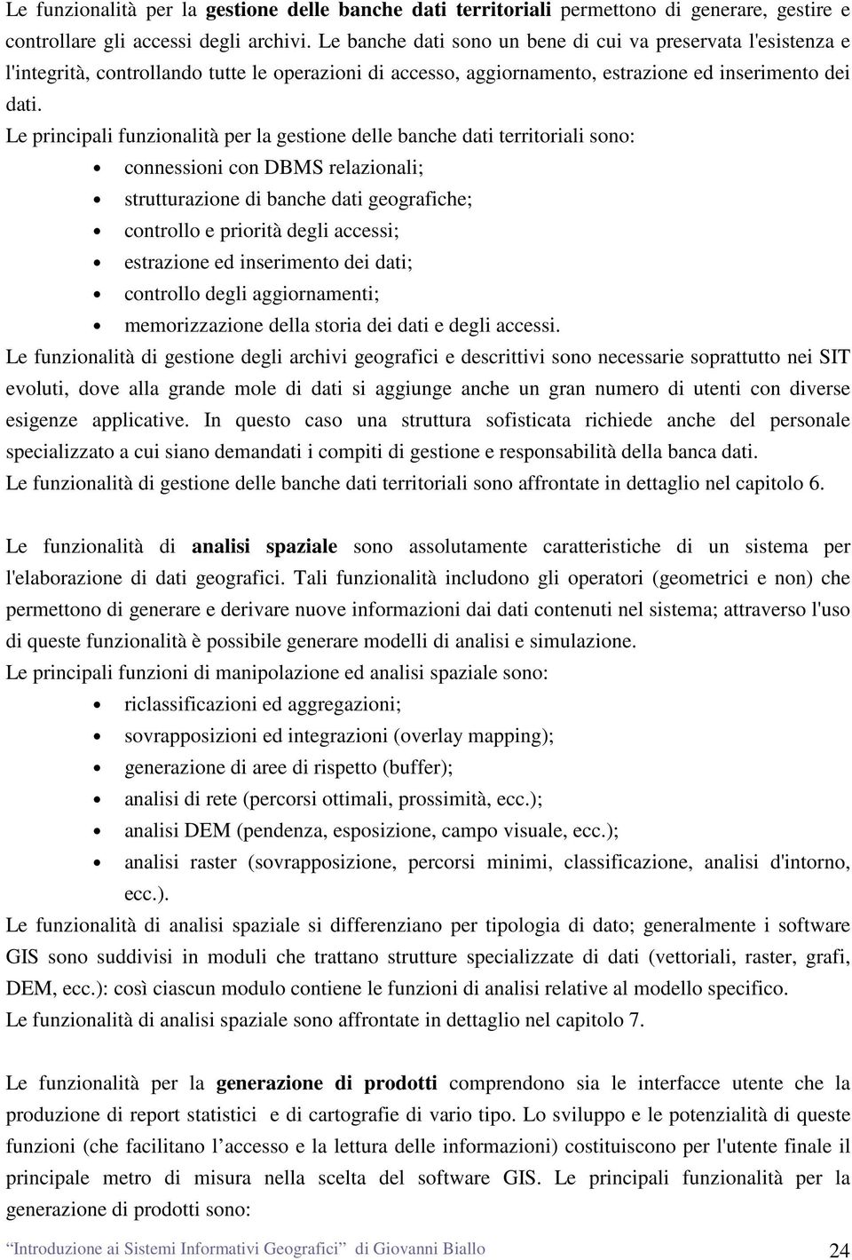 Le principali funzionalità per la gestione delle banche dati territoriali sono: connessioni con DBMS relazionali; strutturazione di banche dati geografiche; controllo e priorità degli accessi;