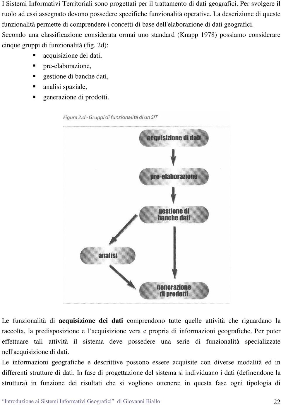 Secondo una classificazione considerata ormai uno standard (Knapp 1978) possiamo considerare cinque gruppi di funzionalità (fig.