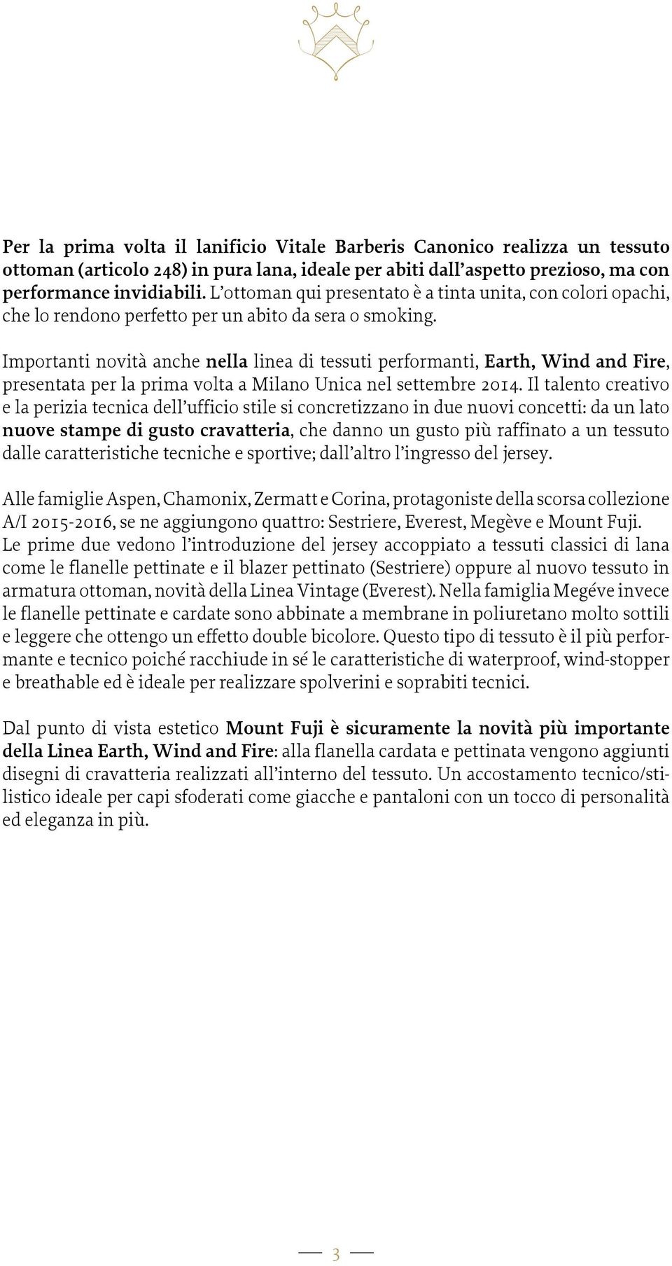 Importanti novità anche nella linea di tessuti performanti, Earth, Wind and Fire, presentata per la prima volta a Milano Unica nel settembre 2014.