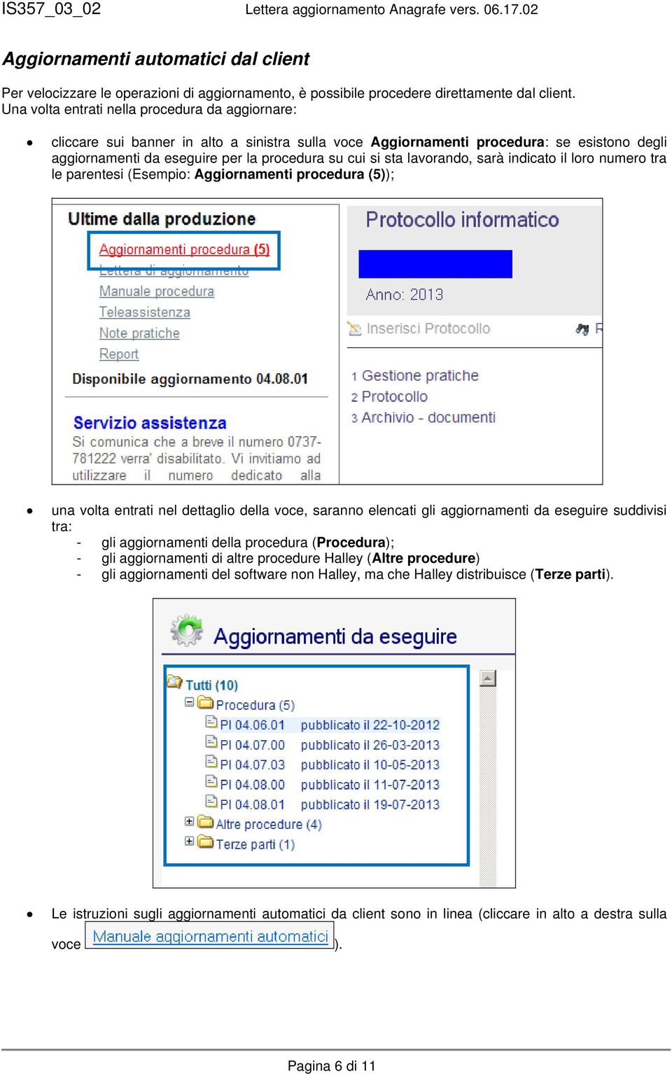 lavorando, sarà indicato il loro numero tra le parentesi (Esempio: Aggiornamenti procedura (5)); una volta entrati nel dettaglio della voce, saranno elencati gli aggiornamenti da eseguire suddivisi