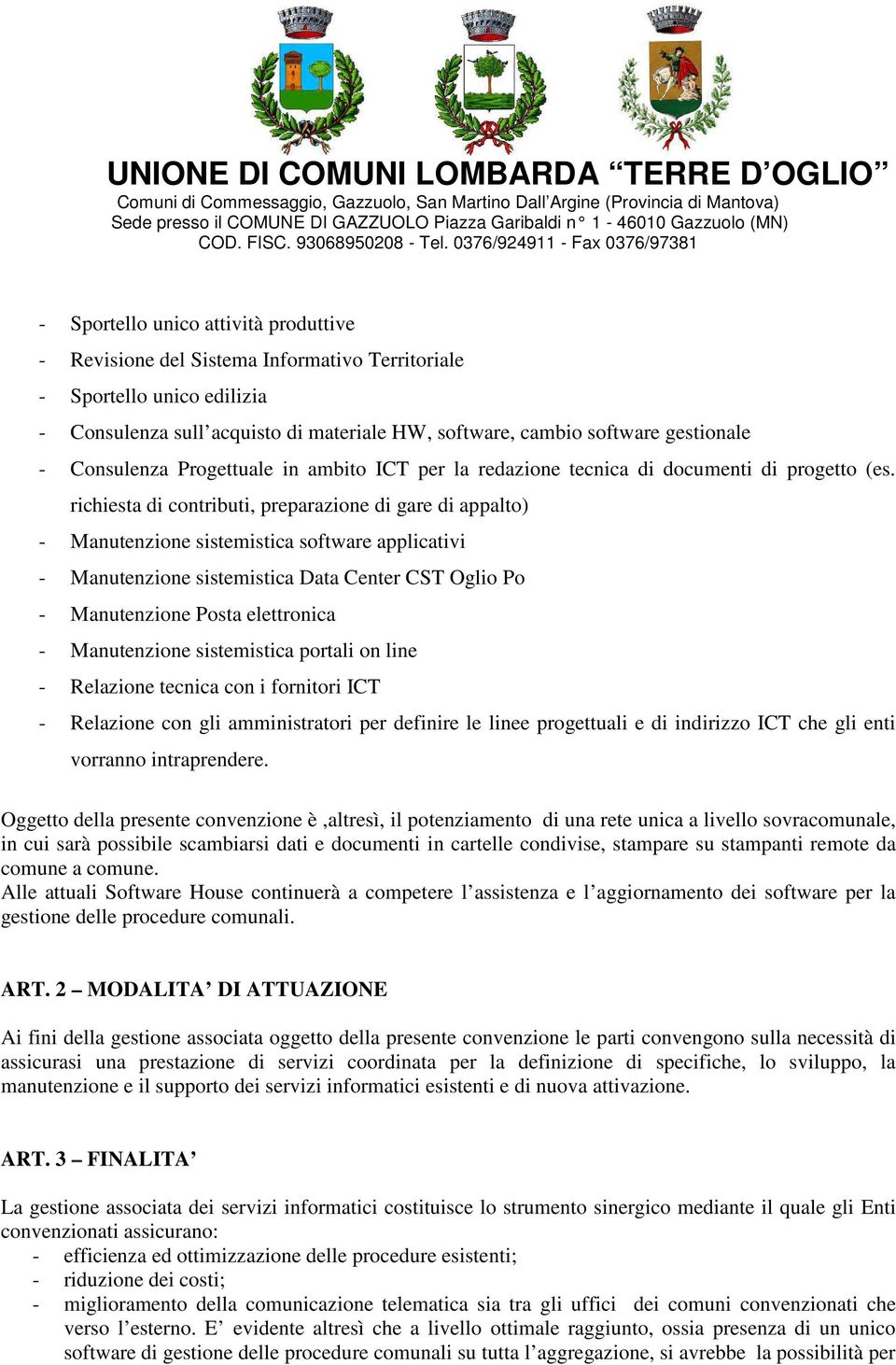 richiesta di contributi, preparazione di gare di appalto) - Manutenzione sistemistica software applicativi - Manutenzione sistemistica Data Center CST Oglio Po - Manutenzione Posta elettronica -