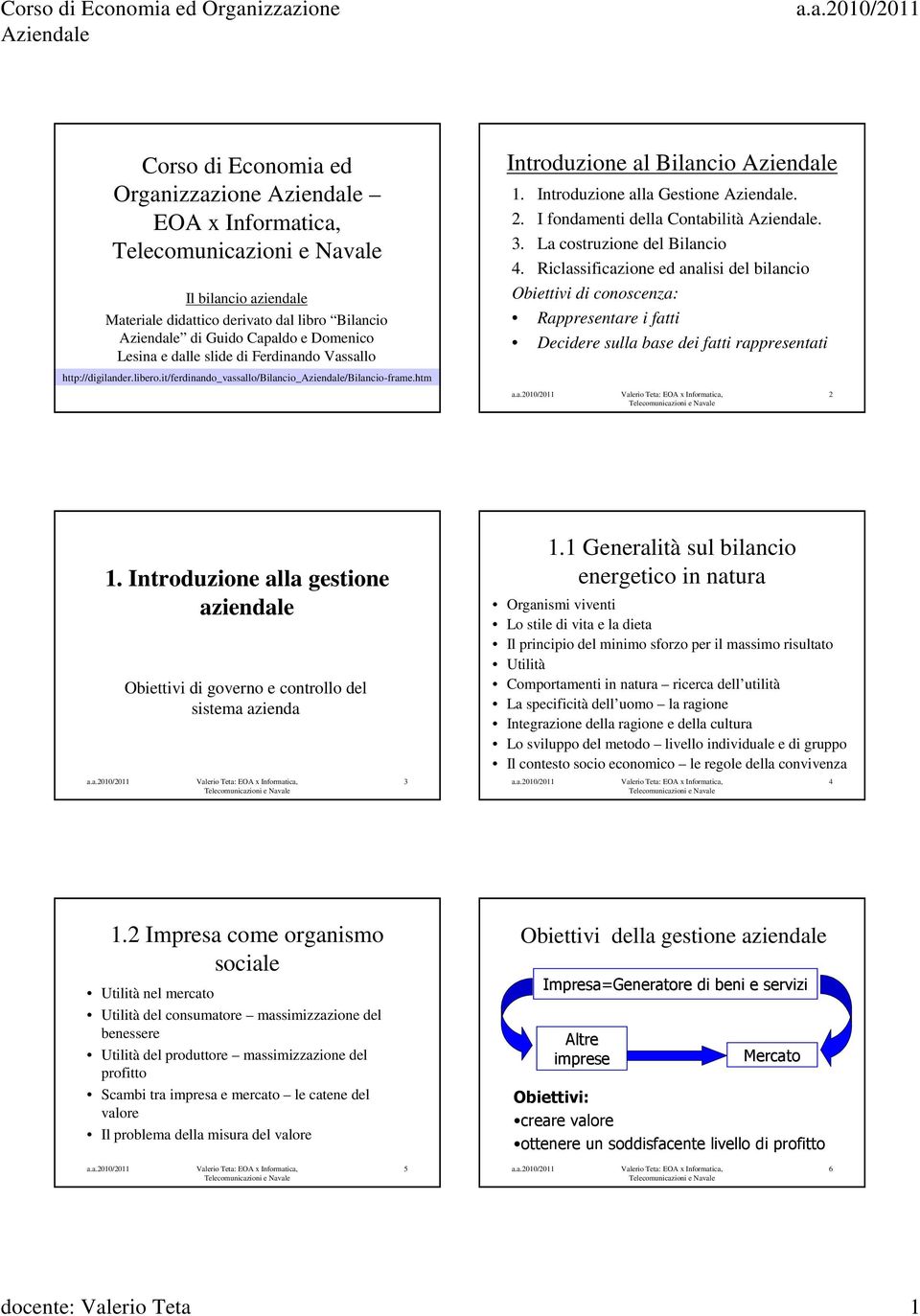 La costruzione del Bilancio 4. Riclassificazione ed analisi del bilancio Obiettivi di conoscenza: Rappresentare i fatti Decidere sulla base dei fatti rappresentati 2 1.