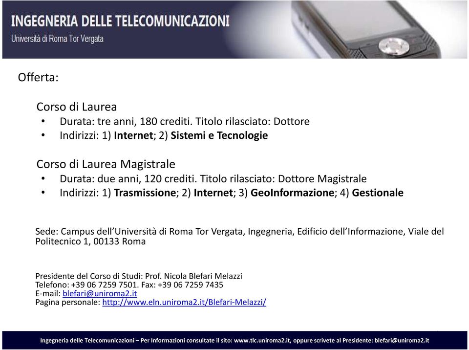 Titolo rilasciato: Dottore Magistrale Indirizzi: 1) Trasmissione; 2) Internet; 3) GeoInformazione; 4) Gestionale Sede: Campus dell Università di Roma