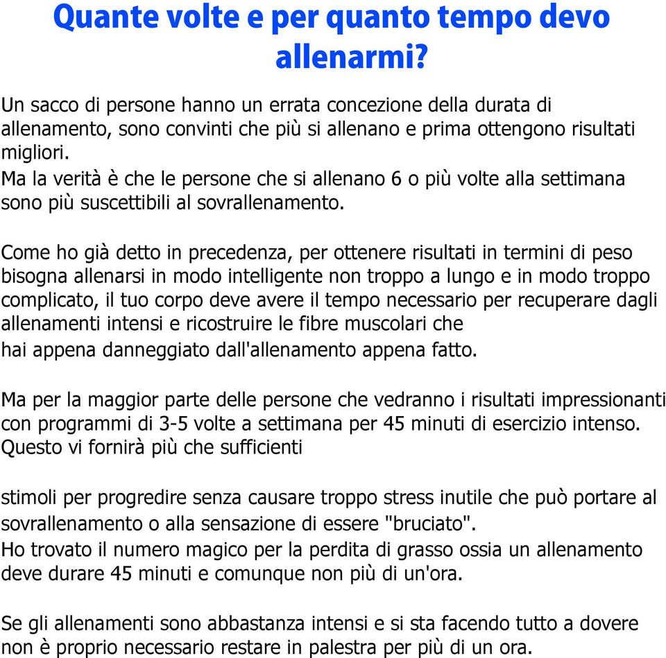 Come ho già detto in precedenza, per ottenere risultati in termini di peso bisogna allenarsi in modo intelligente non troppo a lungo e in modo troppo complicato, il tuo corpo deve avere il tempo