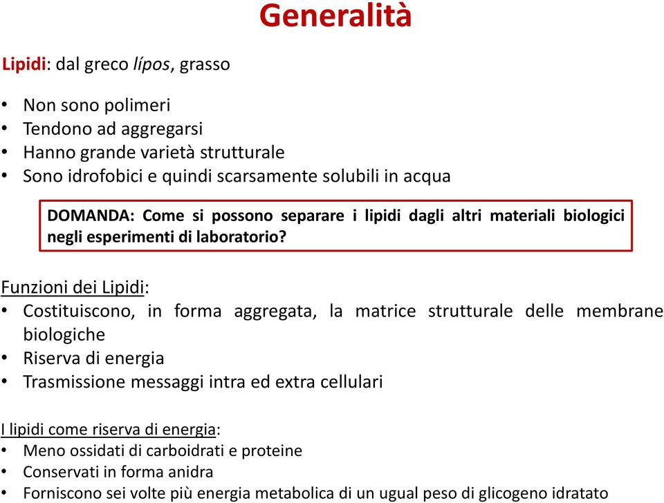 Funzioni dei Lipidi: Costituiscono, in forma aggregata, la matrice strutturale delle membrane biologiche Riserva di energia Trasmissione messaggi intra ed